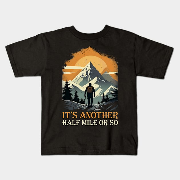 It's Another Half Mile Or So Hiking Hiker Kids T-Shirt by antrazdixonlda